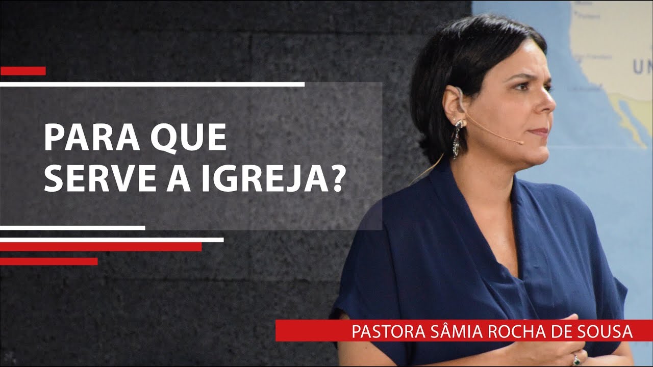 Para que serve a igreja? | Pastora Sâmia Rocha de Sousa