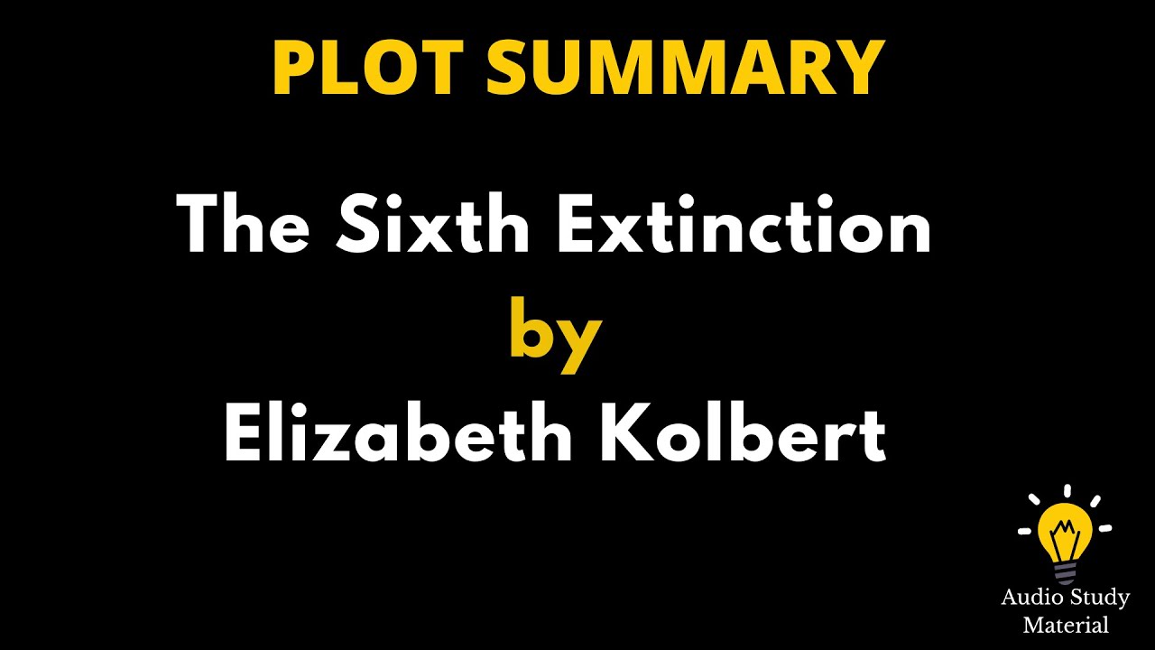 Plot Summary Of The Sixth Extinction By Elizabeth Kolbert.-The Sixth Extinction By Elizabeth Kolbert