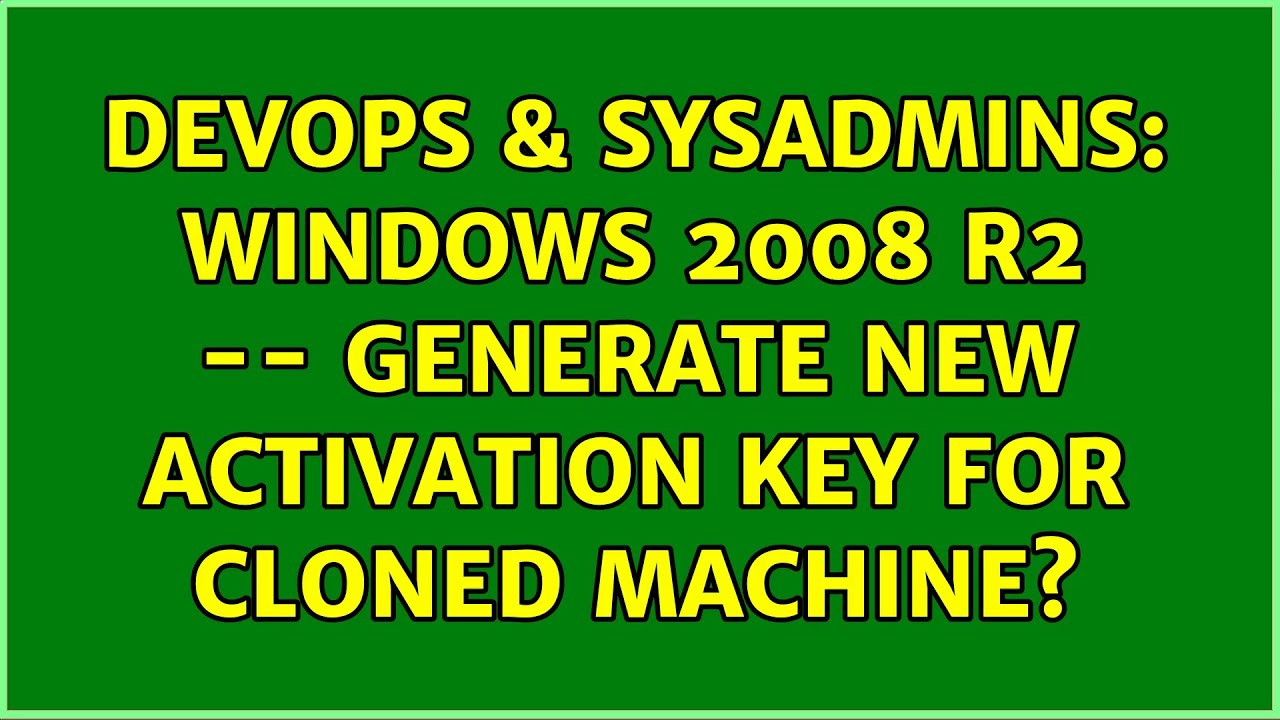 DevOps & SysAdmins: Windows 2008 R2 -- Generate new activation key for cloned machine?