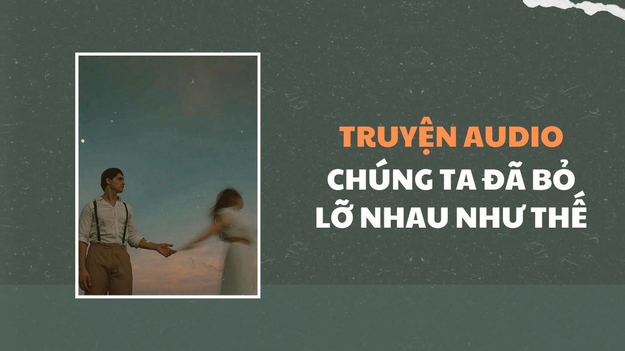 [Truyện Audio] Chúng Ta Đã Bỏ Lỡ Nhau Như Thế | Trần Thiên Minh