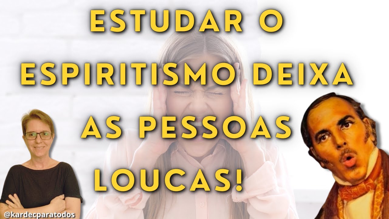 Estudar o Espiritismo Deixa as Pessoas Loucas!