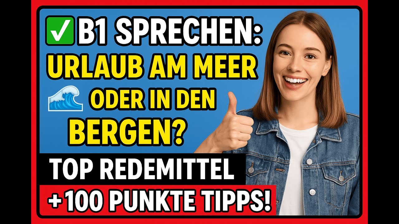 B1 Sprechen: Urlaub am Meer 🌊 oder in den Bergen 🏔️? | Top Redemittel + 100 Punkte Tipps!