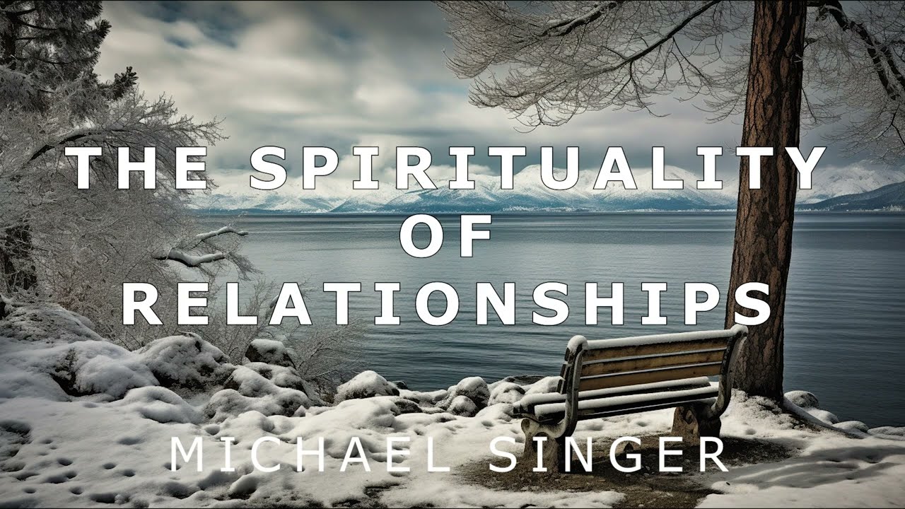 Michael Singer - The Spirituality of Relationships