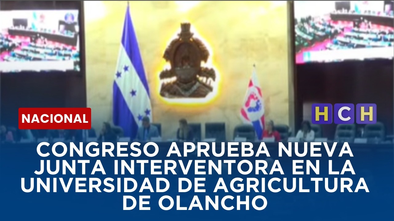 Congreso aprueba nueva junta interventora en la Universidad de Agricultura de Olancho
