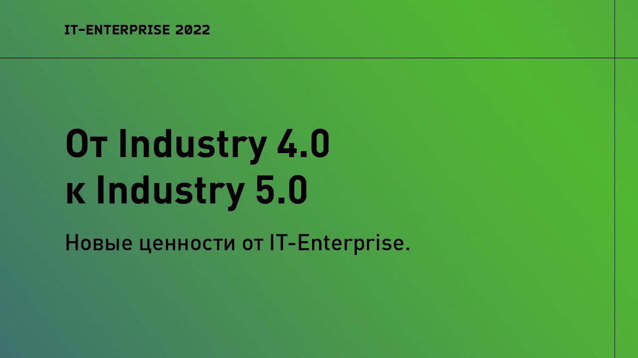 От Industry 4.0 к Industry 5.0 &mdash; новые ценности от IT-Enterprise | 2022 | Олег Щербатенко