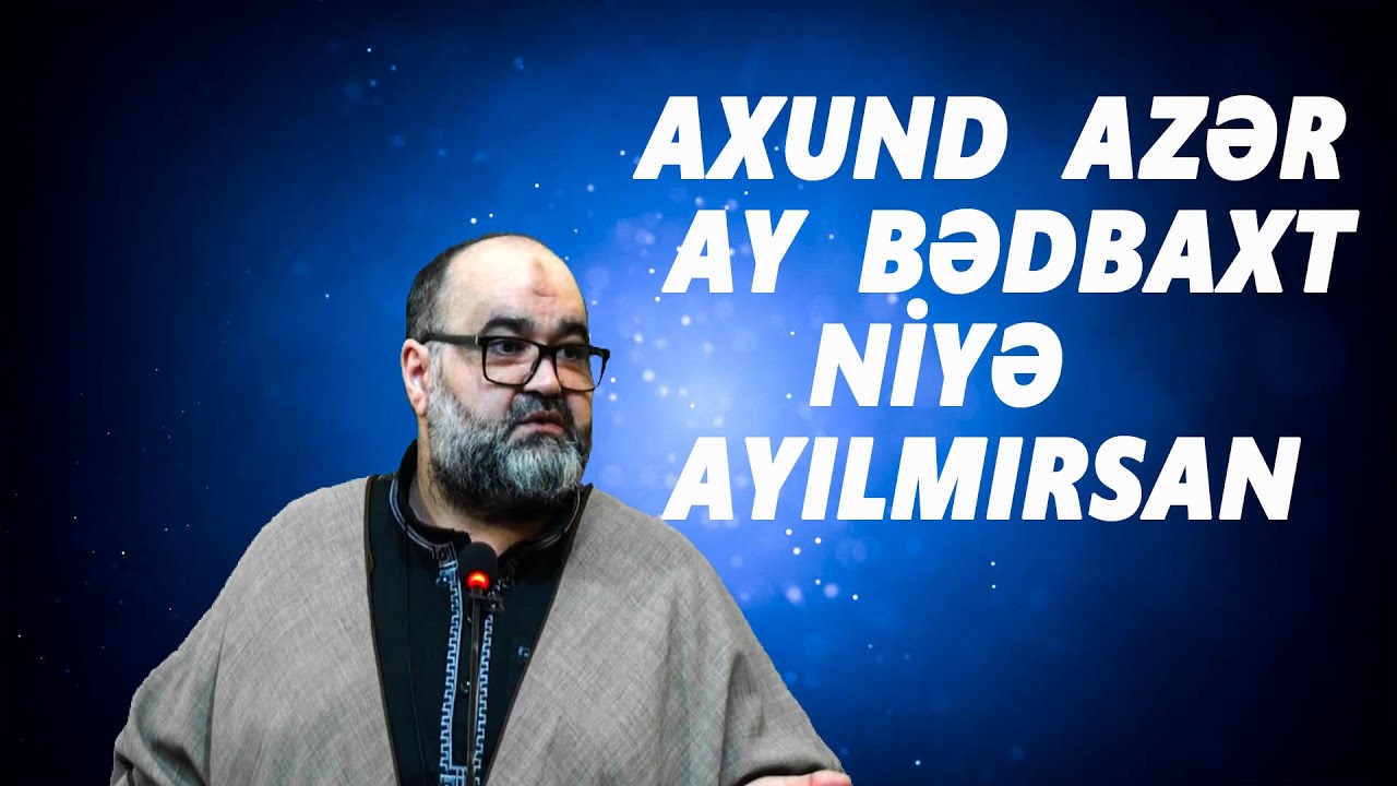 Axund Azər :  Ay  bədbaxt niyə  ayılmırsan