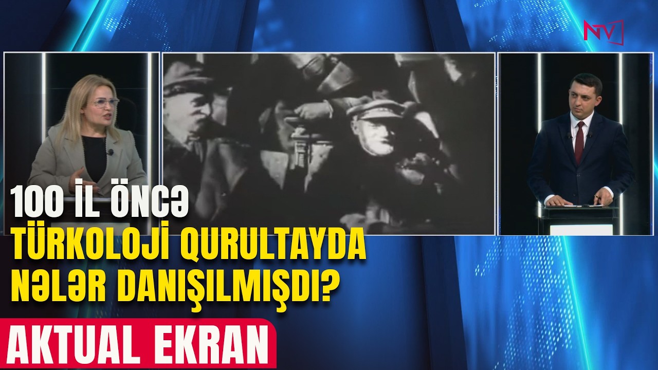 AKTUAL EKRAN: 100 İL ÖNCƏ TÜRKOLOJİ QURULTAYDA NƏLƏR DANIŞILMIŞDI?  26.02.2026