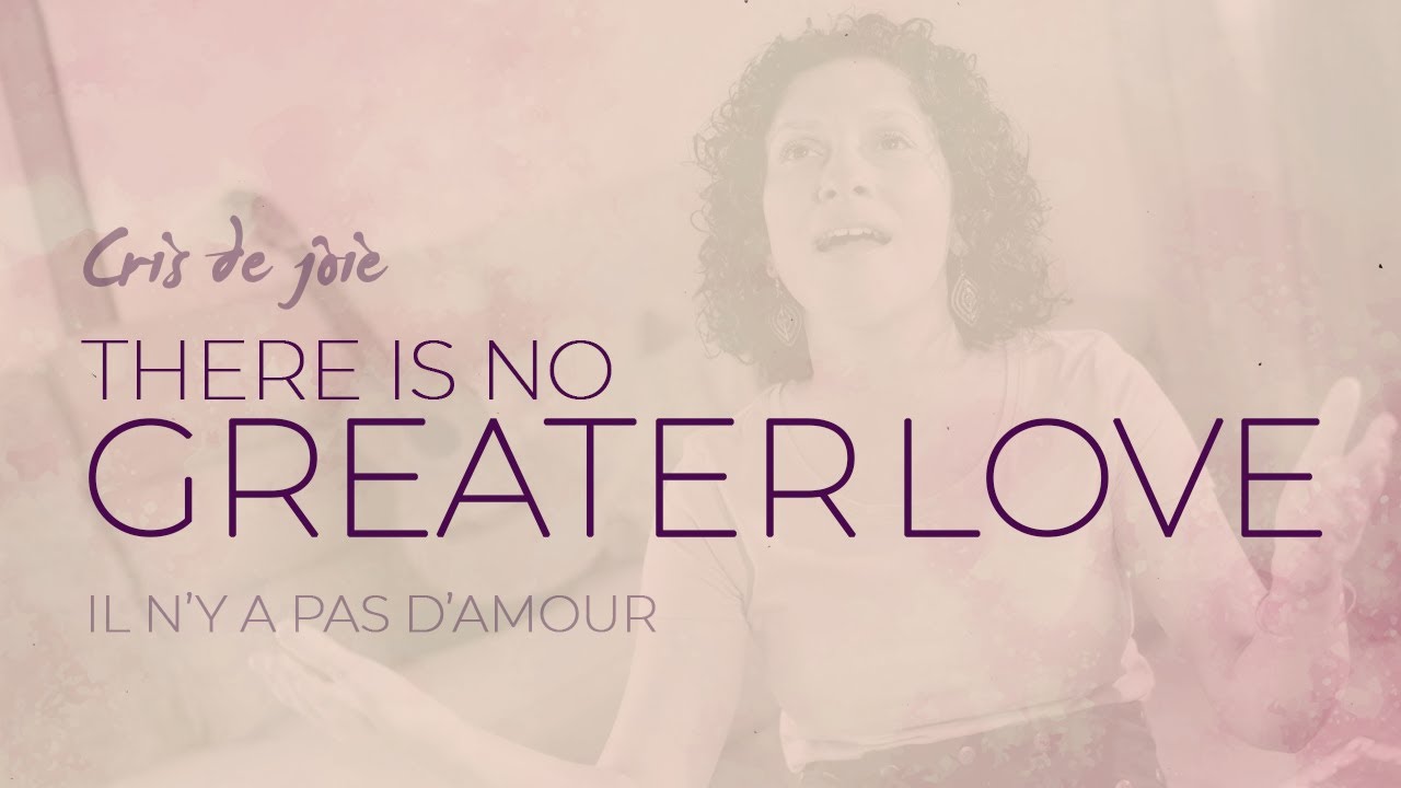 There is no greater love / Il n'y a pas d'amour - Cris de Joie