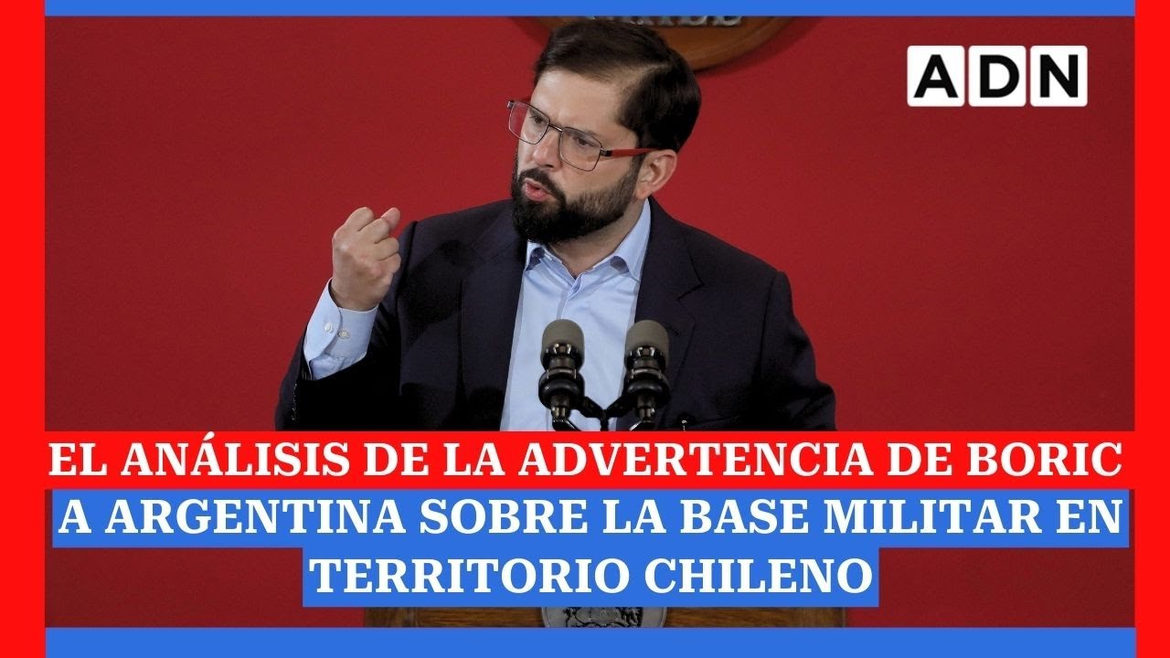 El análisis de la advertencia de Boric a Argentina sobre la base militar en territorio chileno