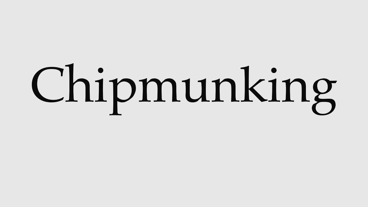 How to Pronounce Chipmunking