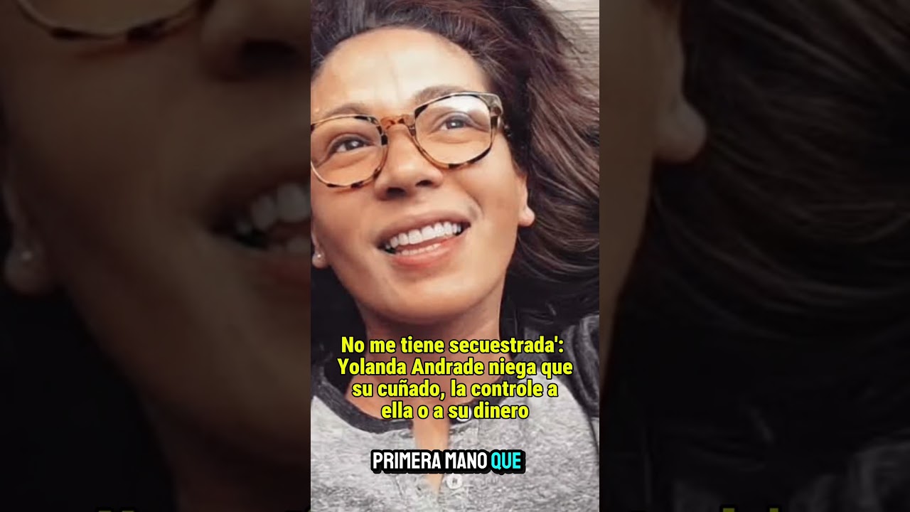 Yolanda Andrade niega que la tengan secuestrada