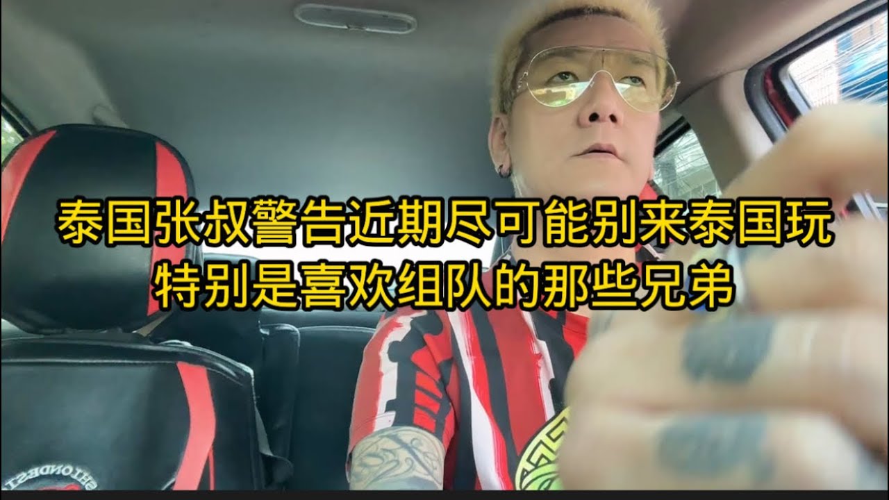 泰国张叔警告近期尽可能别来泰国玩，特别是喜欢组队的那些兄弟