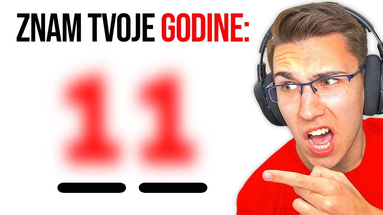 POGODIĆU KOLIKO IMAŠ GODINA!! *stvarno radi*
