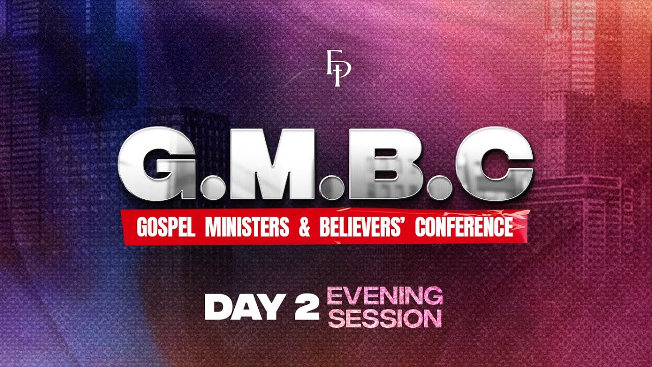 GMBC - GOSPEL MINISTERS & BELIEVERS' CONFERENCE - DAY 2 - Evening Session