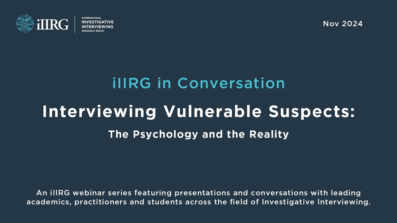 iIIRG in Conversation - Interviewing Vulnerable Suspects   The Psychology and the Reality