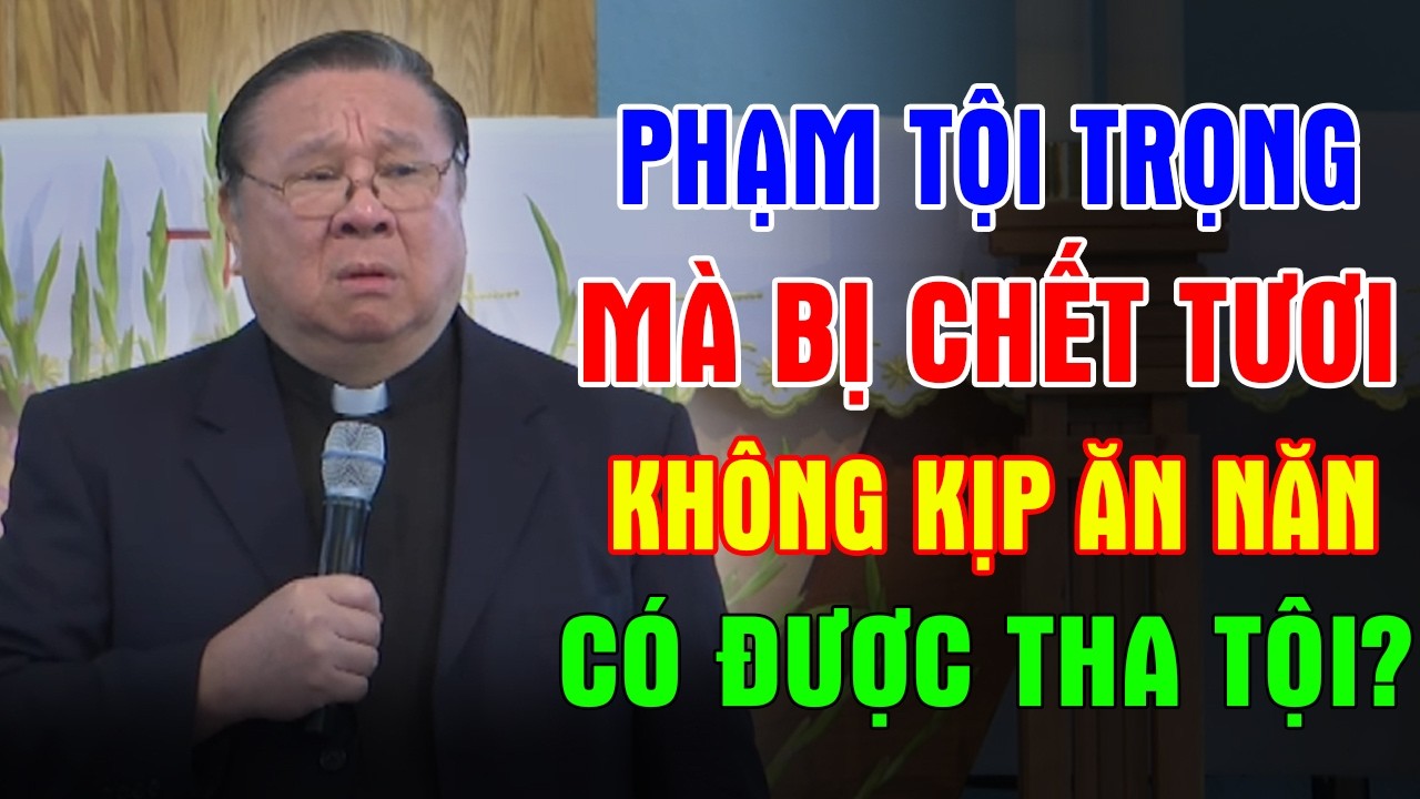 PHẠM TỘI TRỌNG MÀ BỊ CHẾT KHÔNG KỊP ĂN NĂM TỘI CÓ ĐƯỢC THA KHÔNG? | LM MATTHEW NGUYỄN KHẮC HY