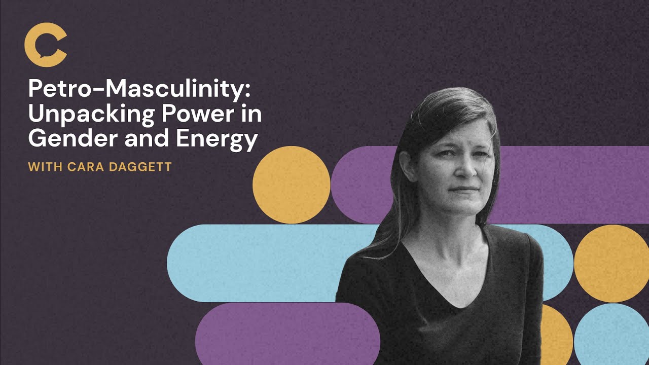 Petro-Masculinity: Unpacking Power in Gender and Energy with Cara Daggett