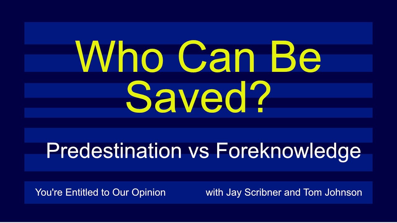 Who Can Be Saved?   Predestination vs Foreknowledge