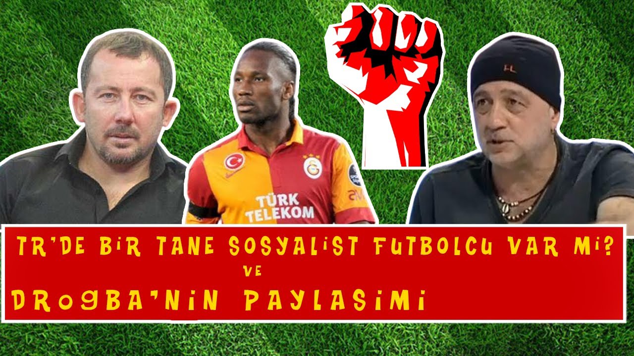 Türkiye'de Bir Tane Sosyalist Futbolcu Var mı? ve Drogba'nın Paylaşımı (Bilgin G. - Sergen Yalçın)