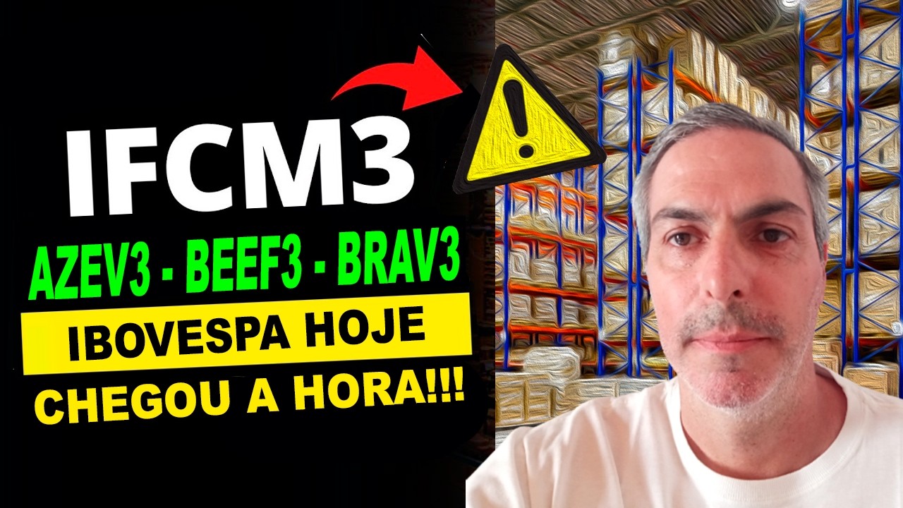 IFCM3 AZEV3 BRAV3 BEEF3 MERCADO FINANCEIRO IBOVESPA HOJE