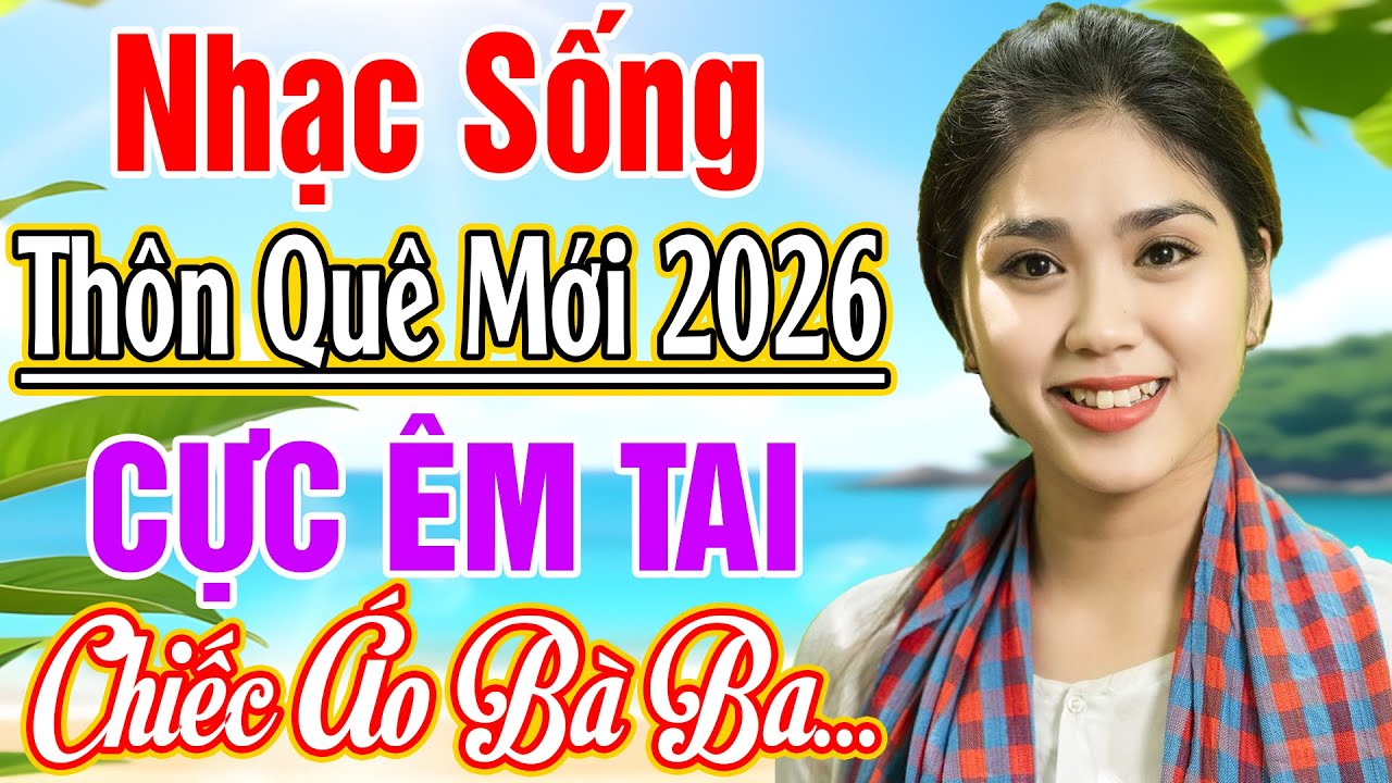 LK NHẠC SỐNG 2026 HAY NHẤT - LK CHIẾC ÁO BÀ BA REMIX.. NHẠC SỐNG THÔN QUÊ NGHE CỰC ÊM TAI 2026