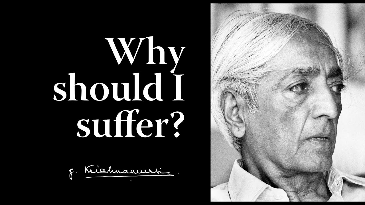 Why should I suffer? | Krishnamurti