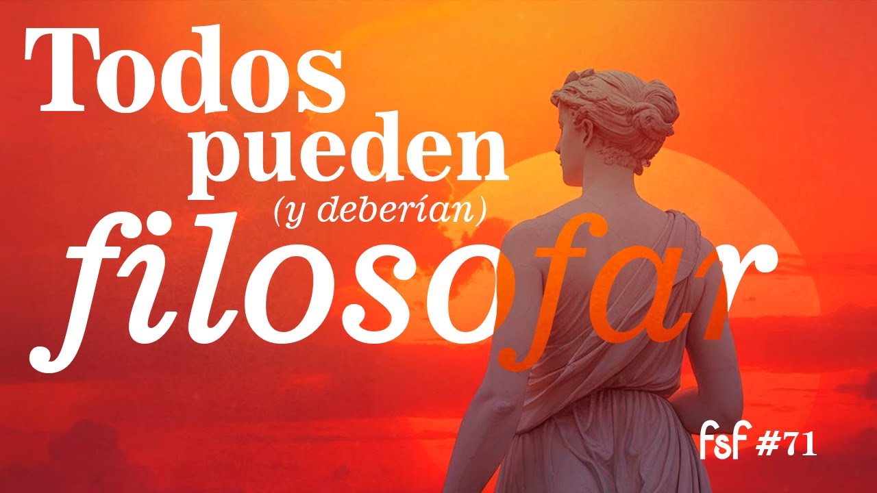 ¿Para qué sirve filosofar? (y por qué deberías hacerlo) | FSF #71
