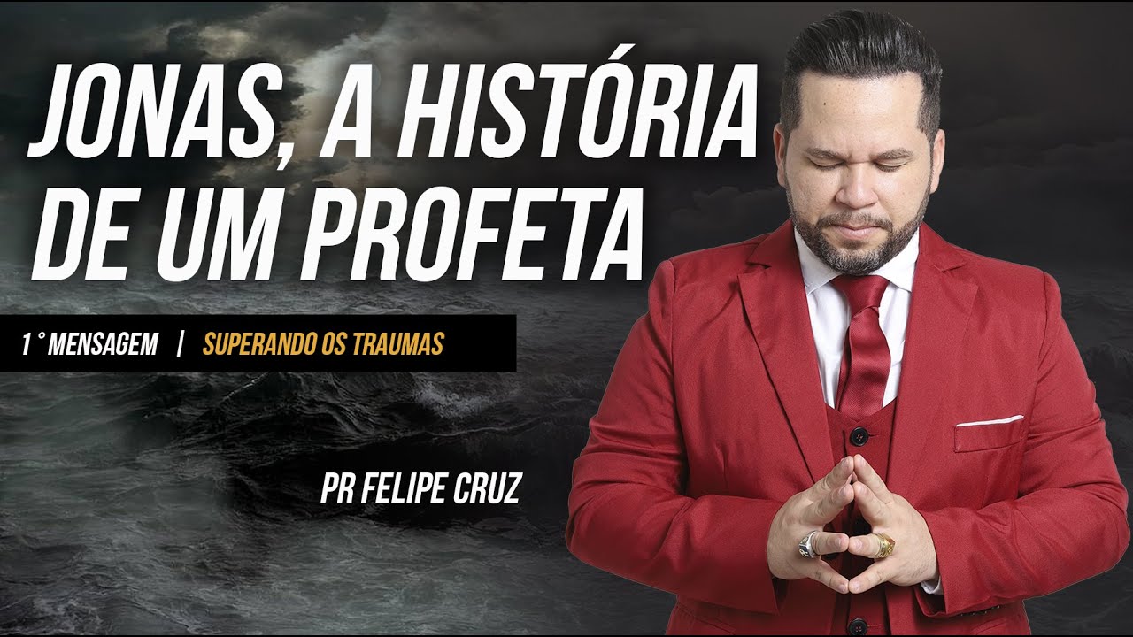JONAS - VENCENDO OS TRAUMAS - Pr Felipe Cruz