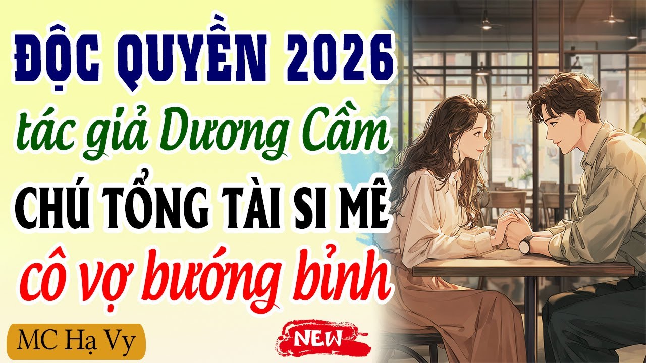 Độc quyền 2026 - Tác giả Dương Cầm - Hôn nhân nhầm lẫn với tổng tài lạnh lùng | Đọc truyện đêm khuya