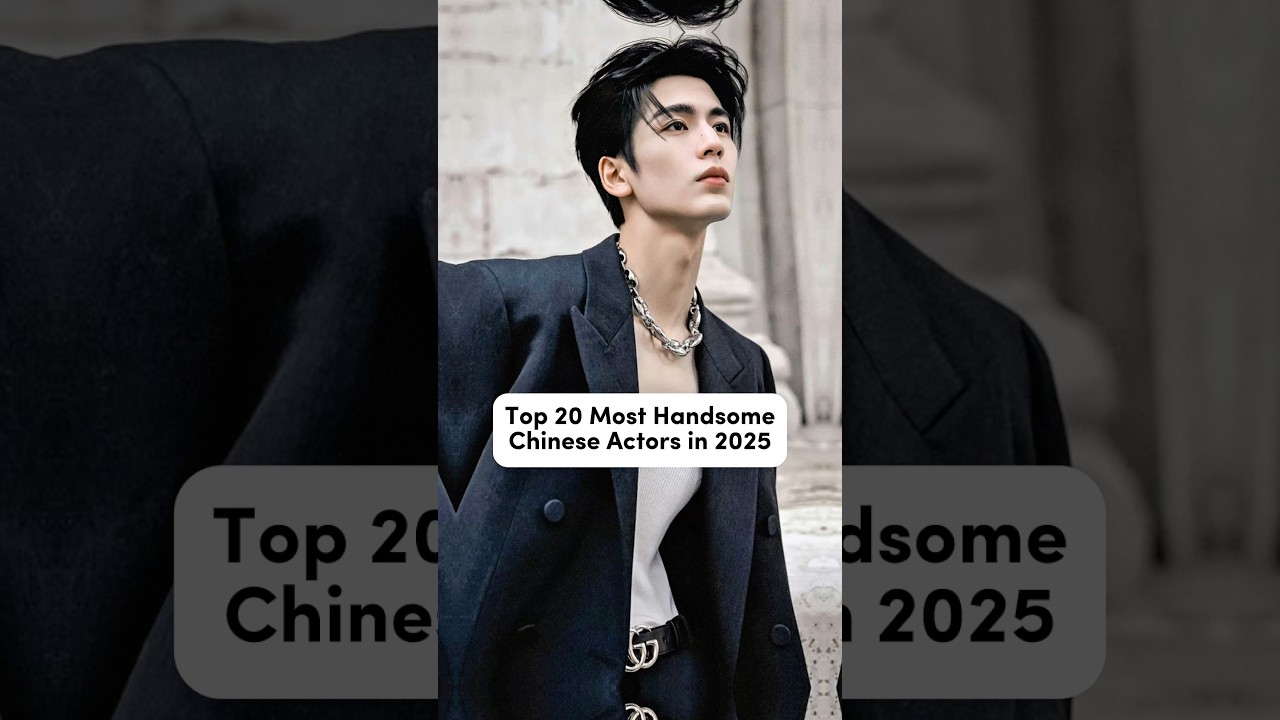 Most Handsome Chinese Actors in 2025 