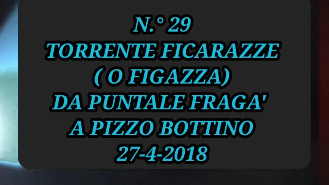 N.° 29 TORRENTE FICARAZZE ( O FIGAZZA) DA PUNTALE FRAGA' A  PIZZO BOTTINO 27-4-2018