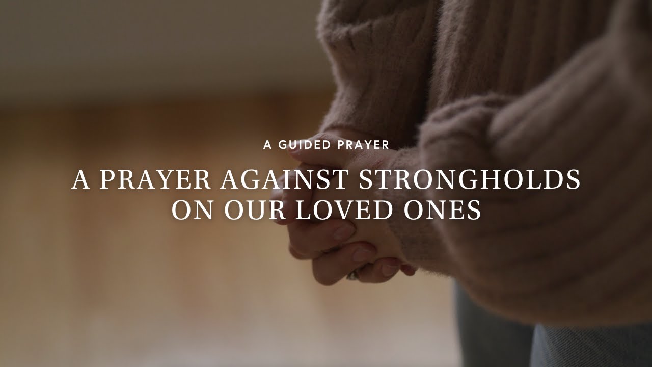 A Prayer Against Strongholds on Our Loved Ones | A Guided Prayer