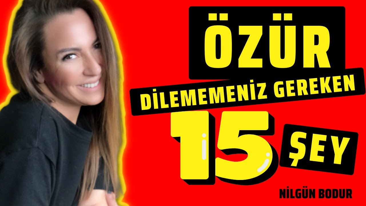 BU 15 KONUDA ASLA ÖZÜR DİLEMEYİN  Nilgün BODUR ⎮ Kişisel Gelişim