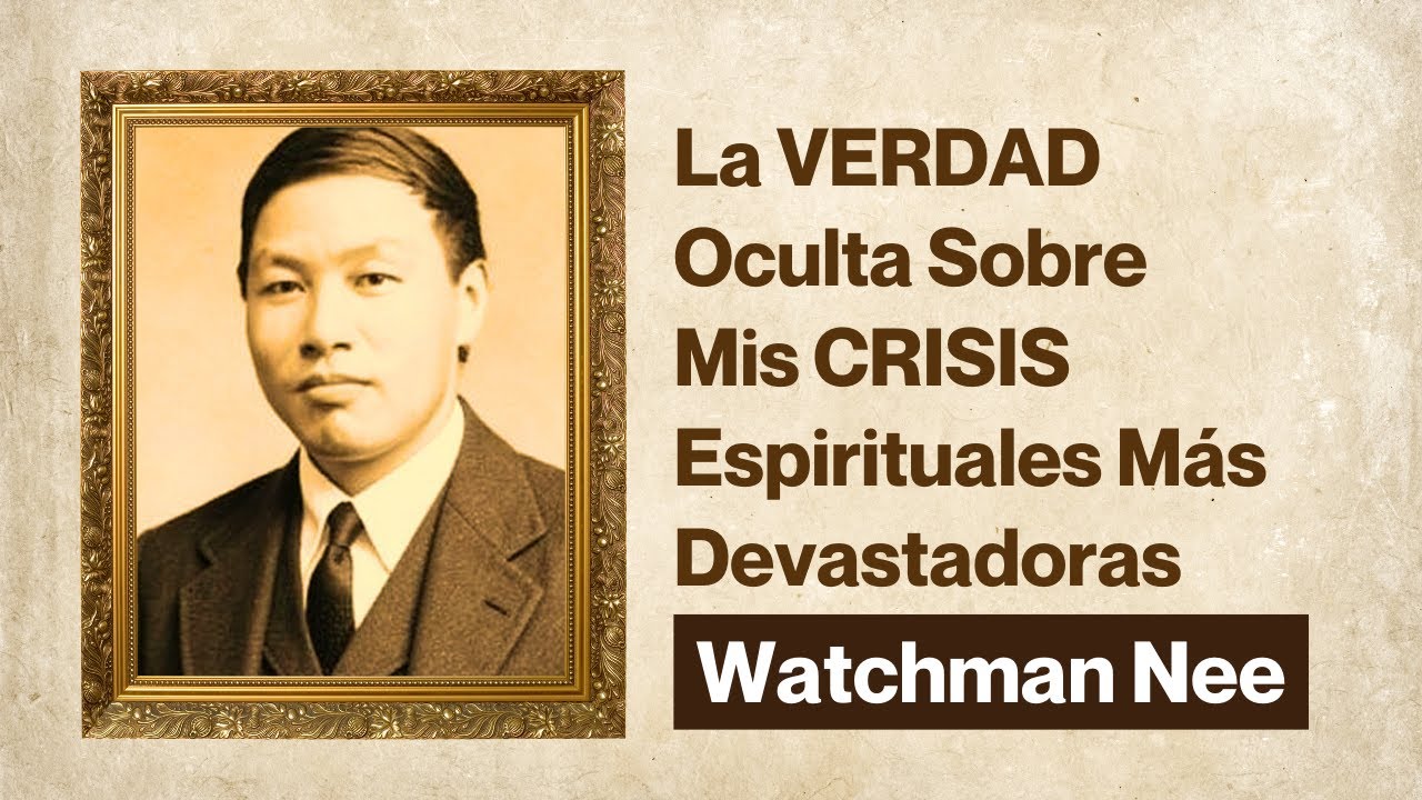 Las 3 Crisis Espirituales Que Casi DESTRUYERON La Fe de Watchman Nee