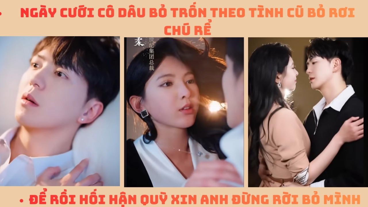 Ngày Cưới Cô Dâu Bỏ Trốn Theo Tình Cũ Bỏ Rơi Chú Rể Để Rồi Hối Hận Quỳ Xin Anh Đừng Rời Bỏ Mình