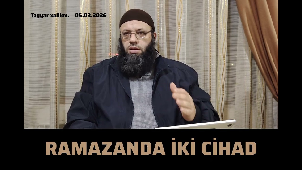 Ramazanda iki cihad. Təyyar Xəlilov 05.03.2026 