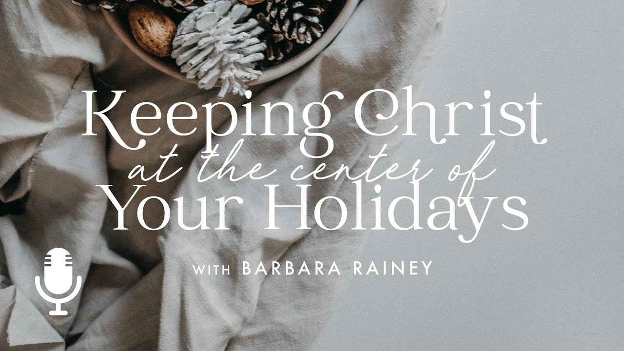 Creating Christ-Centered Holidays, with Barbara Rainey, Episode 3: Trusting in the Prince of Peace
