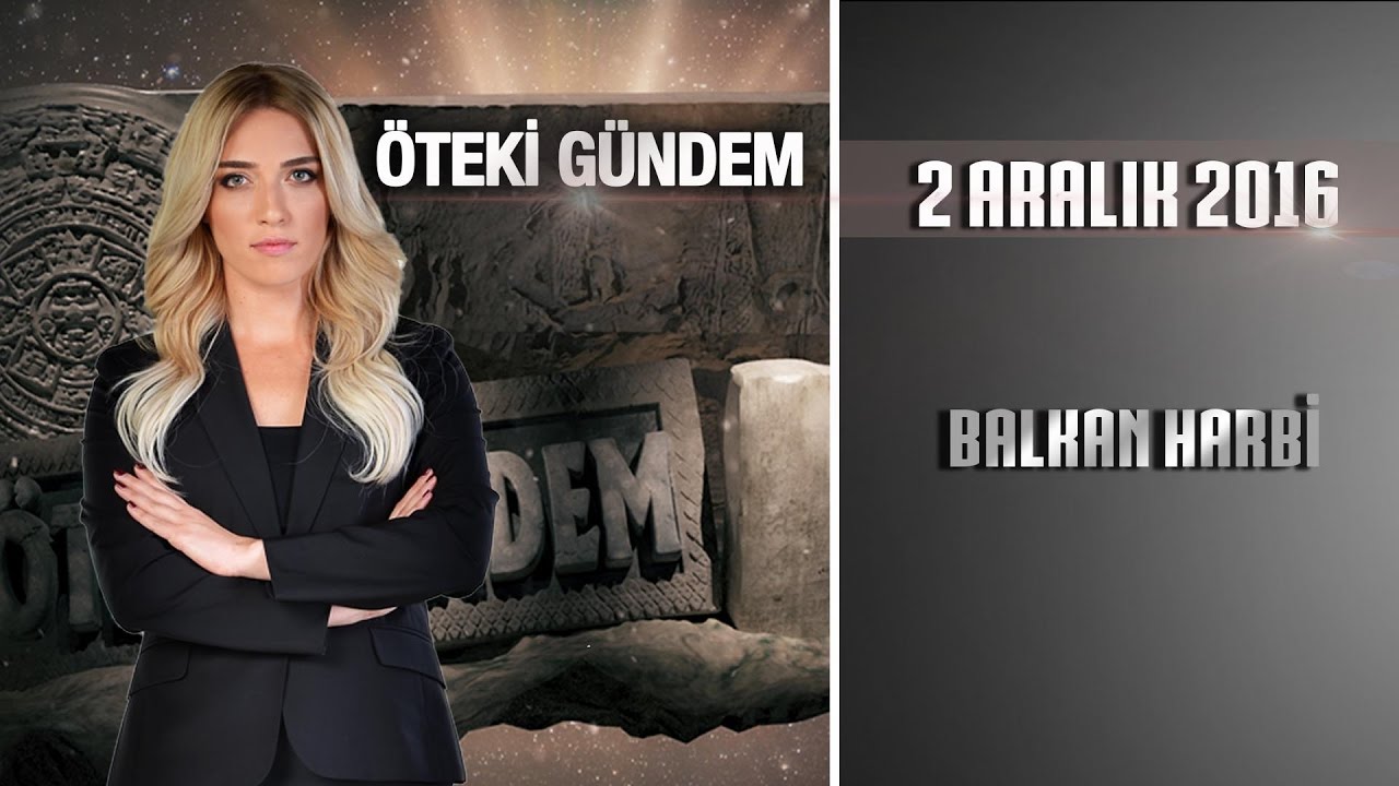 Öteki Gündem - 2 Aralık 2016 (Balkan Harbi)