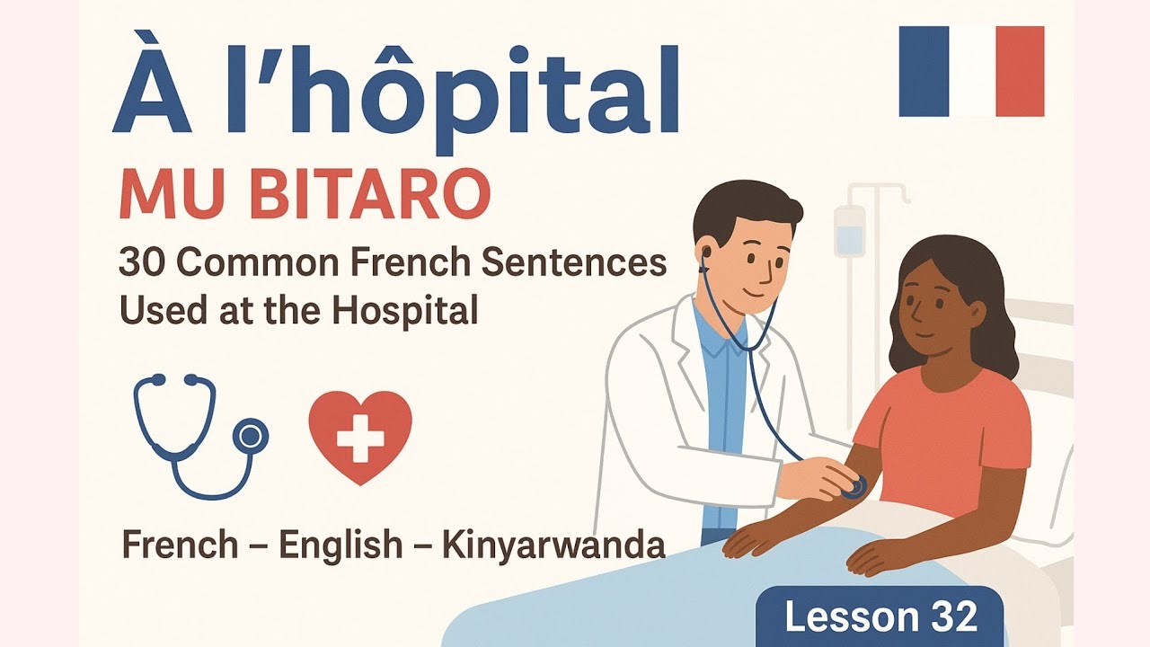 French Lesson 32: &Agrave; l&rsquo;h&ocirc;pital &ndash; Iga interuro 30 zibanze zikoreshwa kwa muganga (French &ndash; English)