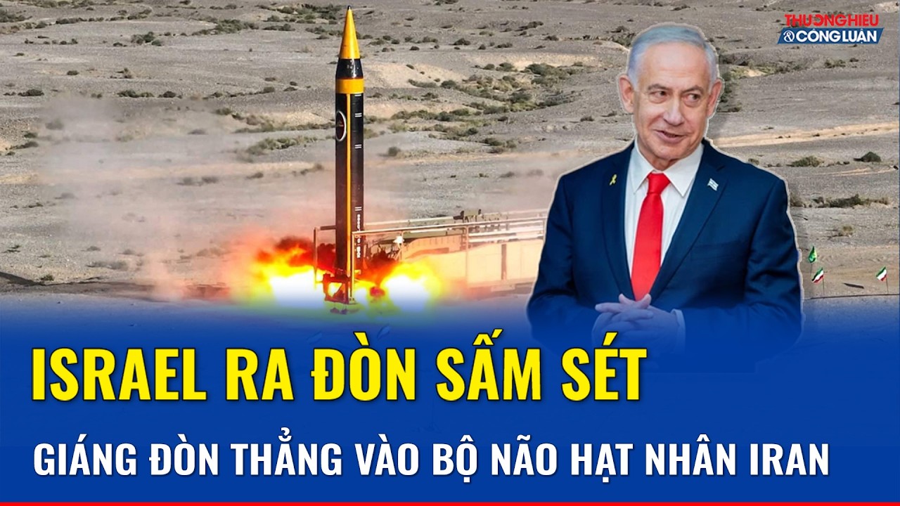 Israel tuyên bố giáng đòn thù vào “bộ não hạt nhân” Iran, các nhà khoa học hàng đầu thiệt mạng