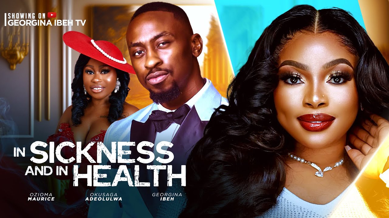IN SICKNESS AND IN HEALTH (THE MOVIE) GEORGINA IBEH OKUSAGA ADEOLUWA  - 2025 LATEST NIGERIAN  MOVIE