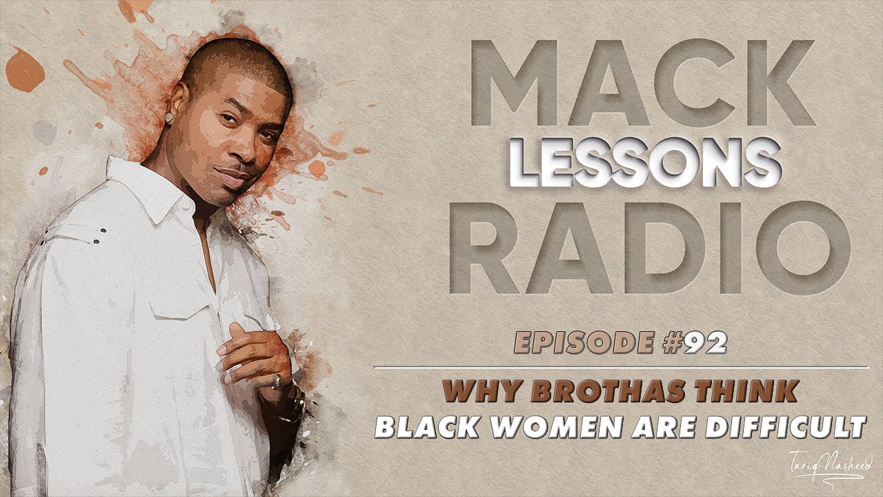 Mack Lessons EP#92 Why Brothas Think Black Women Are Difficult