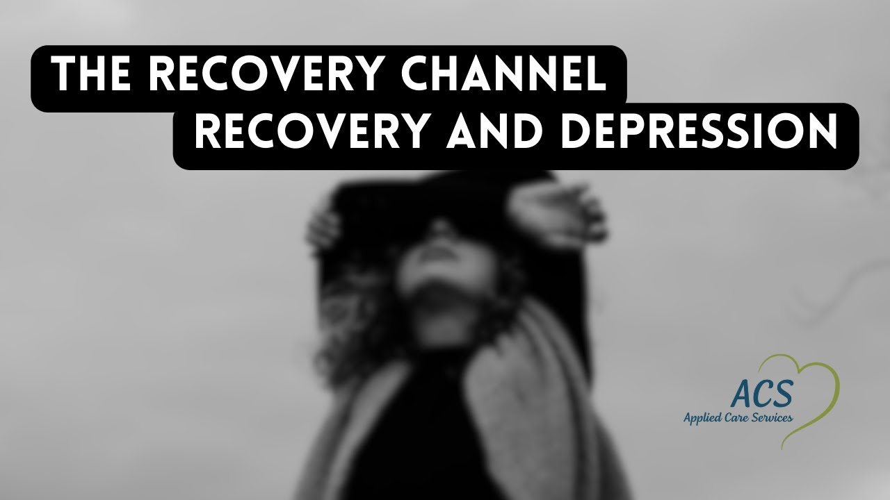 Recovery and Depression | The Recovery Channel | Applied Care Services
