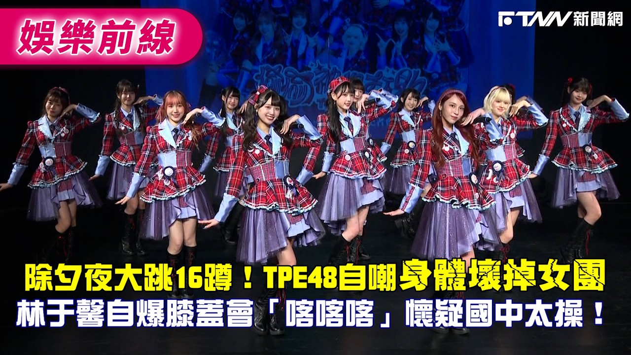 除夕夜大跳16蹲！TPE48自嘲身體壞掉女團　林于馨自爆膝蓋會「喀喀喀」懷疑國中太操！