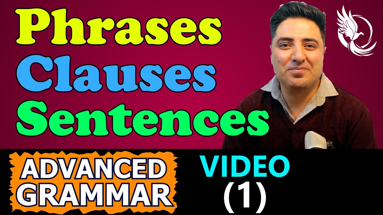 VIDEO (1)- Phrases, Clauses, and Sentences (Advanced Grammar)