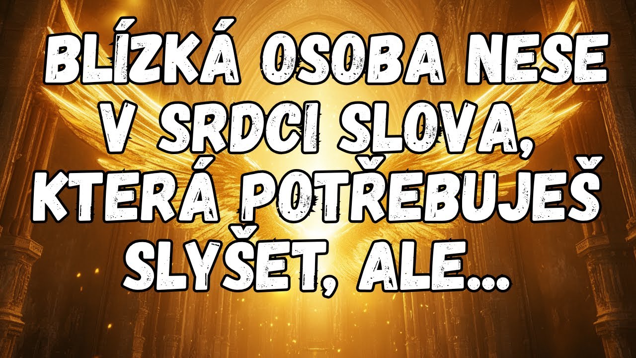 💌 BLÍZKÁ OSOBA NESE V SRDCI SLOVA, KTERÁ POTŘEBUJEŠ SLYŠET, ALE...