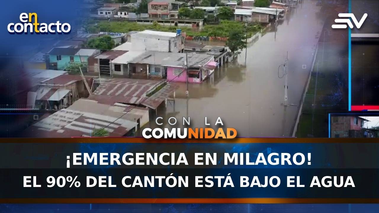 ¡Emergencia en Milagro! el 90% del cantón está bajo el agua | En Contacto | Ecuavisa