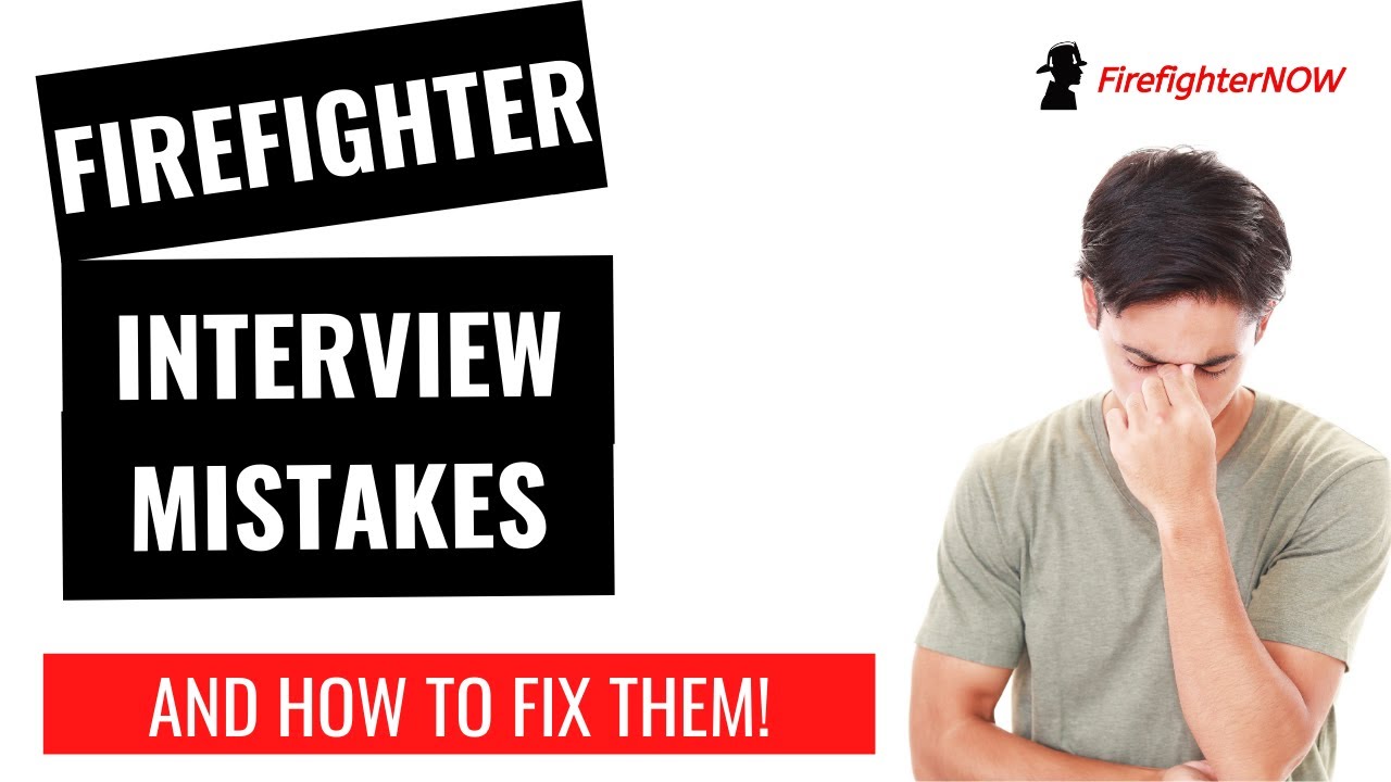 7 Firefighter Interview Mistakes That Will Keep You From Getting Hired (and how to fix them)
