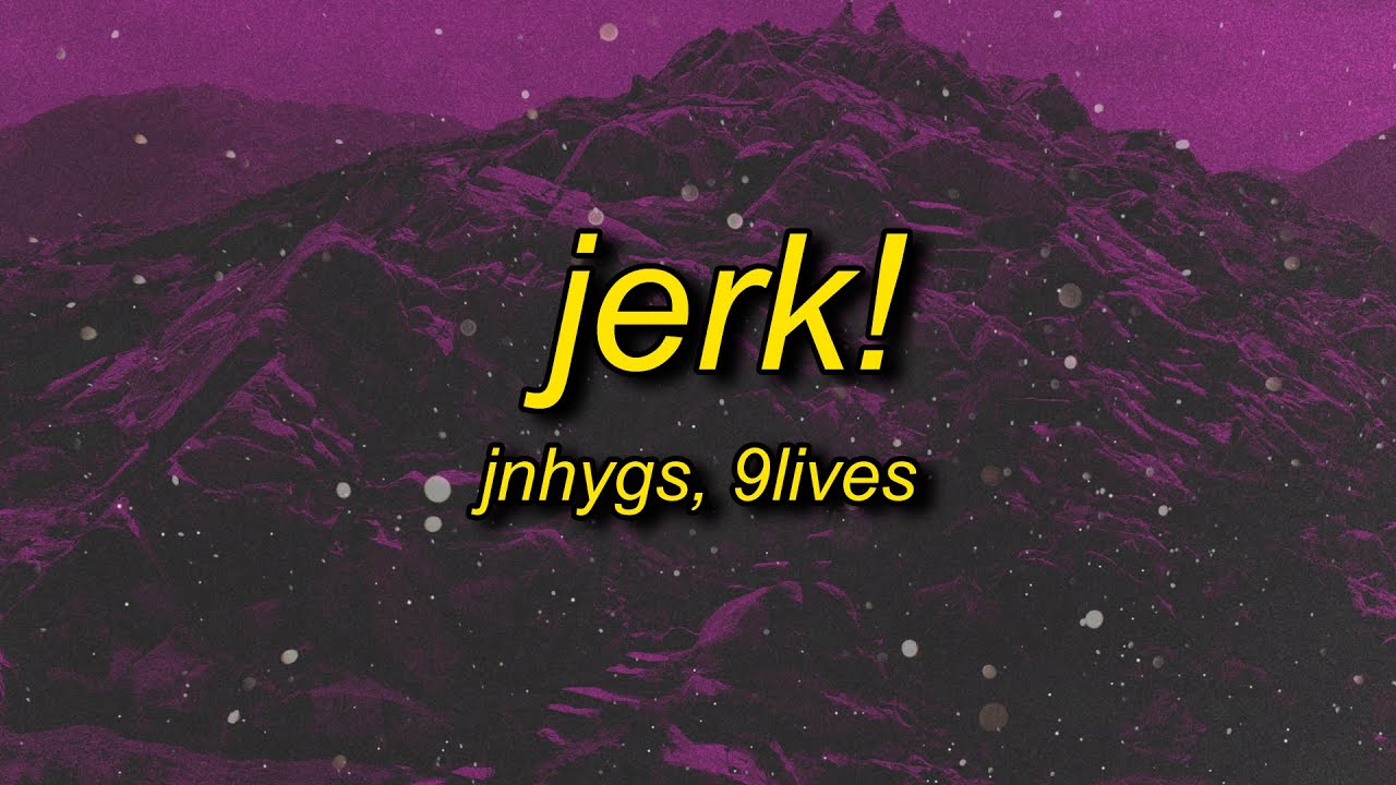 jnhygs - JERK! (Lyrics) prod. 9lives