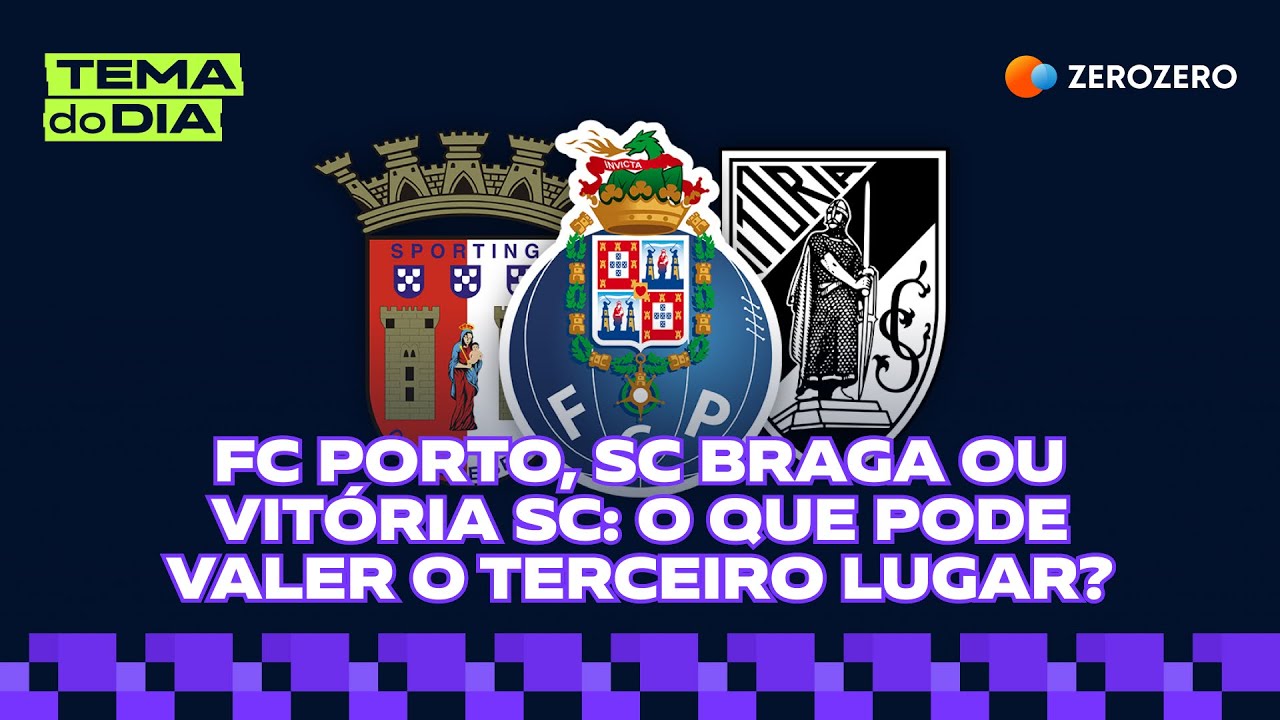 TEMA DO DIA | Porto, Braga ou Vitória: o que pode valer o terceiro lugar?